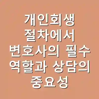 개인회생 절차에서 변호사의 필수 역할과 상담의 중요성