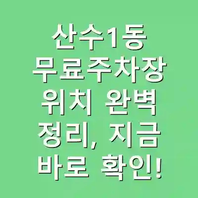 산수1동 무료주차장 위치 완벽 정리, 지금 바로 확인!