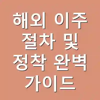 해외 이주 절차 및 정착 완벽 가이드