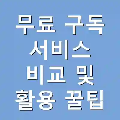 무료 구독 서비스 비교 및 활용 꿀팁