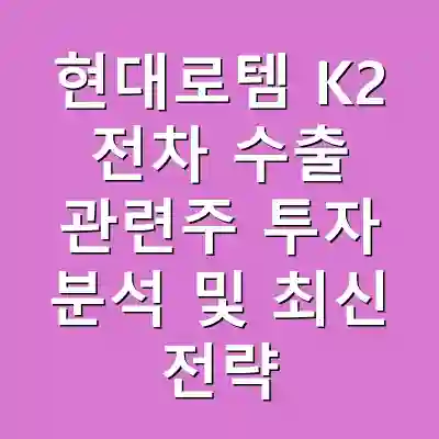 현대로템 K2 전차 수출 관련주 투자 분석 및 최신 전략