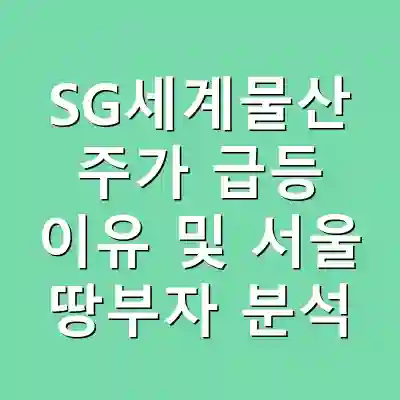 SG세계물산 주가 급등 이유 및 서울 땅부자 분석