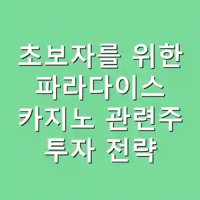 초보자를 위한 파라다이스 카지노 관련주 투자 전략