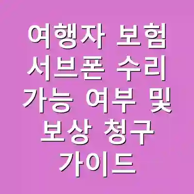 여행자 보험 서브폰 수리 가능 여부 및 보상 청구 가이드