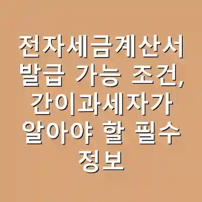 전자세금계산서 발급 가능 조건, 간이과세자가 알아야 할 필수 정보
