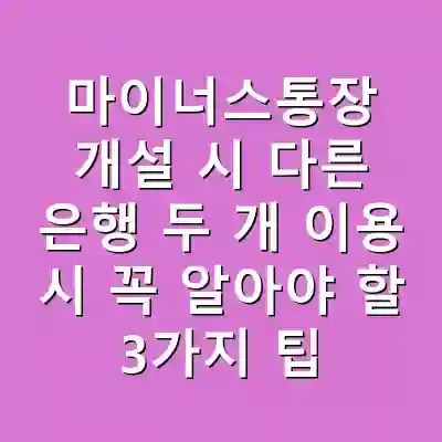 마이너스통장 개설 시 다른 은행 두 개 이용 시 꼭 알아야 할 3가지 팁
