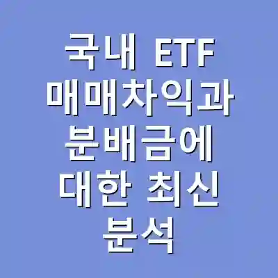 국내 ETF 매매차익과 분배금에 대한 최신 분석