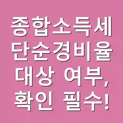 종합소득세 단순경비율 대상 여부, 확인 필수!