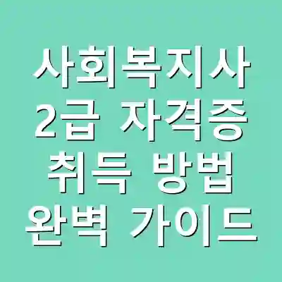 사회복지사 2급 자격증 취득 방법 완벽 가이드
