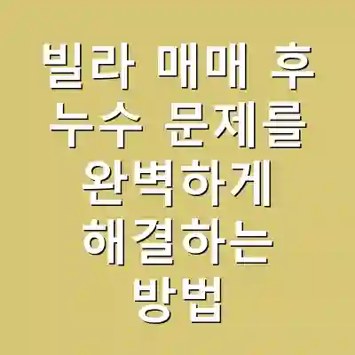 빌라 매매 후 누수 문제를 완벽하게 해결하는 방법